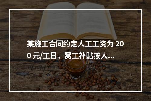 某施工合同约定人工工资为 200 元/工日，窝工补贴按人工工