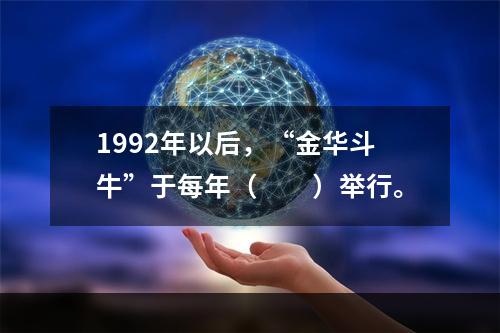 1992年以后，“金华斗牛”于每年（　　）举行。