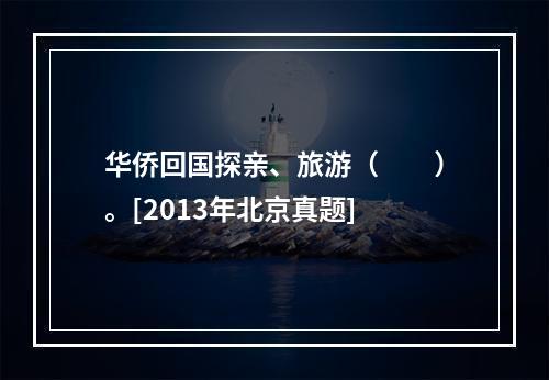 华侨回国探亲、旅游（　　）。[2013年北京真题]