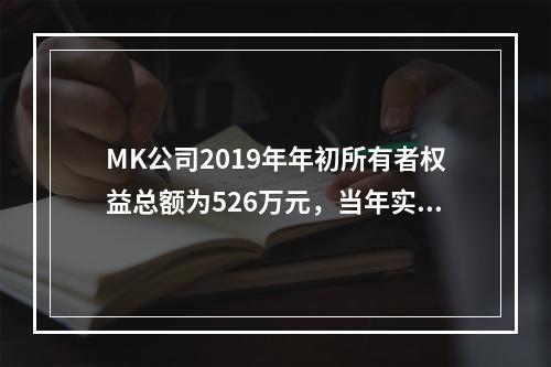 MK公司2019年年初所有者权益总额为526万元，当年实现净