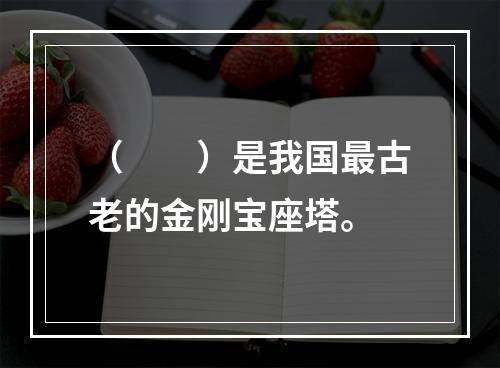 （　　）是我国最古老的金刚宝座塔。