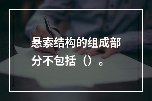 悬索结构的组成部分不包括（）。