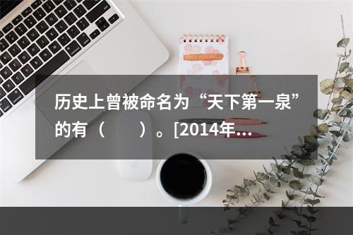 历史上曾被命名为“天下第一泉”的有（　　）。[2014年湖