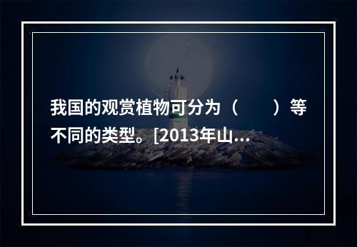 我国的观赏植物可分为（　　）等不同的类型。[2013年山东