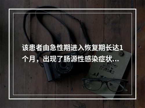 该患者由急性期进入恢复期长达1个月，出现了肠源性感染症状，营