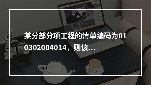 某分部分项工程的清单编码为010302004014，则该分部