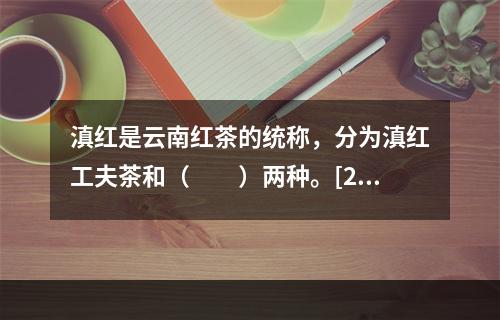 滇红是云南红茶的统称，分为滇红工夫茶和（　　）两种。[201