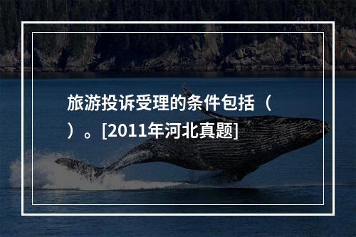 旅游投诉受理的条件包括（　　）。[2011年河北真题]