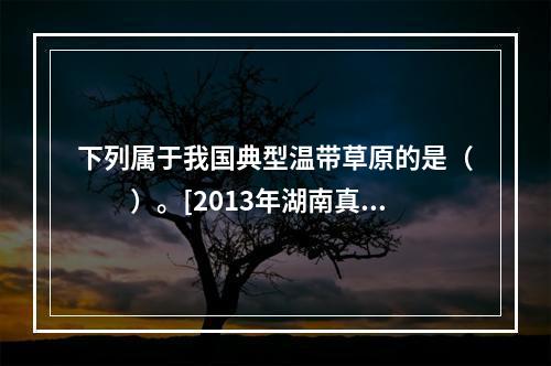 下列属于我国典型温带草原的是（　　）。[2013年湖南真题