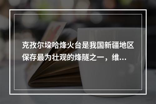 克孜尔垜哈烽火台是我国新疆地区保存最为壮观的烽隧之一，维吾