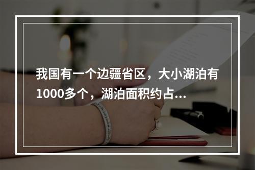 我国有一个边疆省区，大小湖泊有1000多个，湖泊面积约占全