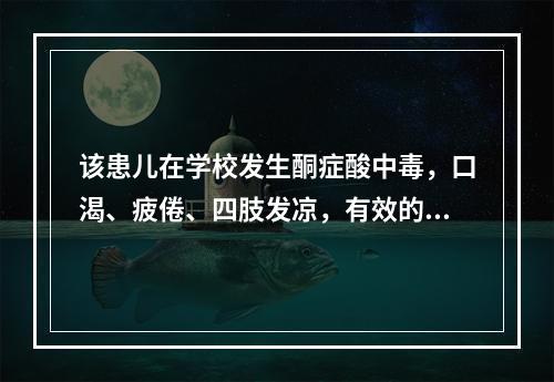 该患儿在学校发生酮症酸中毒，口渴、疲倦、四肢发凉，有效的措施