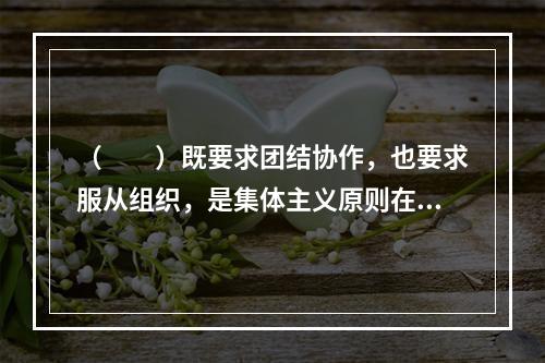 （　　）既要求团结协作，也要求服从组织，是集体主义原则在旅