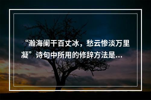 “瀚海阑干百丈冰，愁云惨淡万里凝”诗句中所用的修辞方法是（