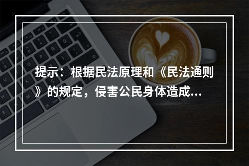 提示：根据民法原理和《民法通则》的规定，侵害公民身体造成伤害