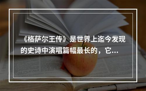 《格萨尔王传》是世界上迄今发现的史诗中演唱篇幅最长的，它既