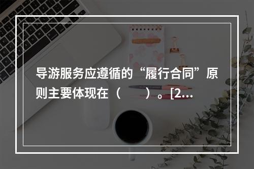 导游服务应遵循的“履行合同”原则主要体现在（　　）。[20