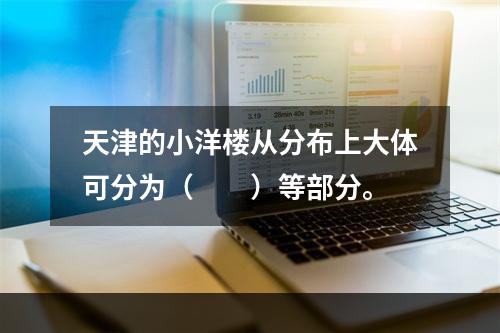 天津的小洋楼从分布上大体可分为（　　）等部分。