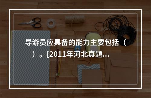 导游员应具备的能力主要包括（　　）。[2011年河北真题]