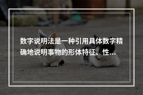 数字说明法是一种引用具体数字精确地说明事物的形体特征、性能