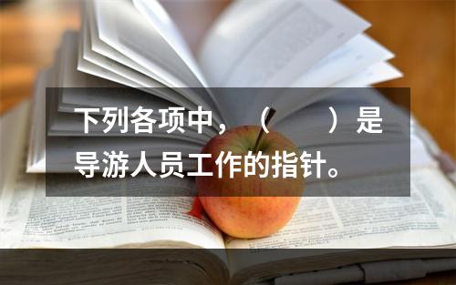 下列各项中，（　　）是导游人员工作的指针。