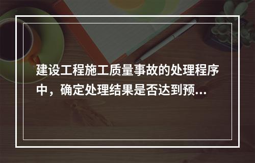 建设工程施工质量事故的处理程序中，确定处理结果是否达到预期目