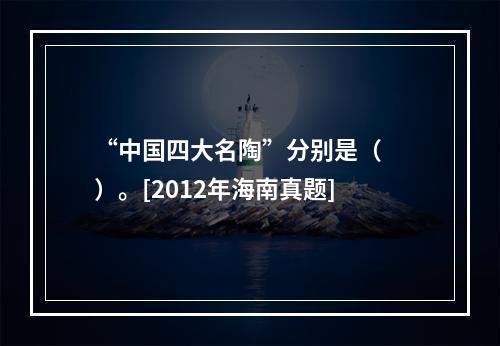 “中国四大名陶”分别是（　　）。[2012年海南真题]