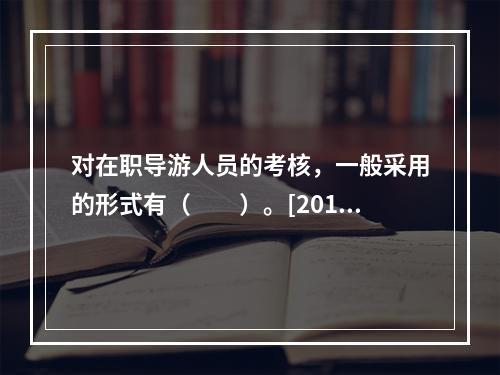 对在职导游人员的考核，一般采用的形式有（　　）。[2013