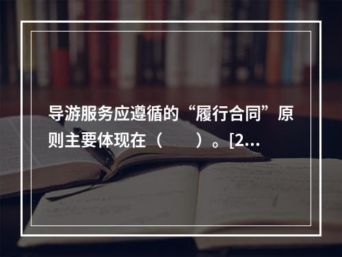 导游服务应遵循的“履行合同”原则主要体现在（　　）。[20