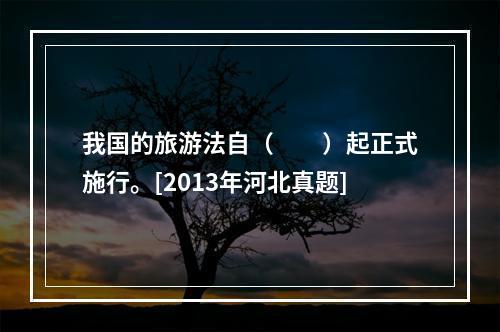 我国的旅游法自（　　）起正式施行。[2013年河北真题]