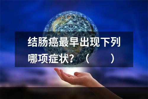 结肠癌最早出现下列哪项症状？（　　）