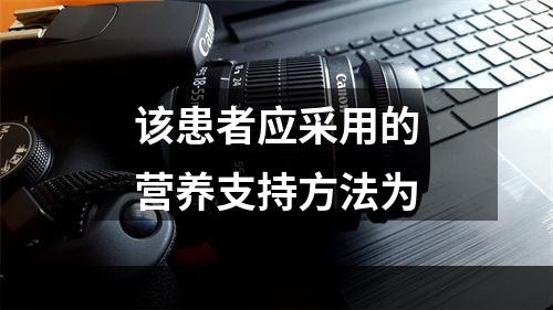 该患者应采用的营养支持方法为