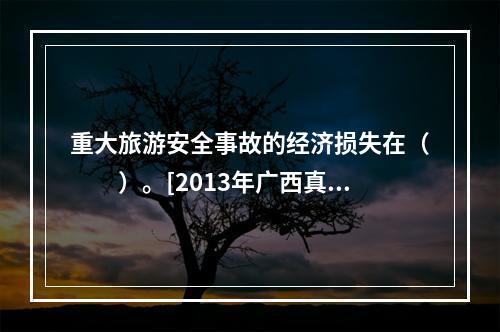 重大旅游安全事故的经济损失在（　　）。[2013年广西真题]