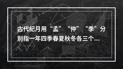 古代纪月用“孟”“仲”“季”分别指一年四季春夏秋冬各三个月