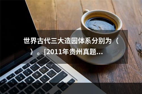 世界古代三大造园体系分别为（　　）。[2011年贵州真题]