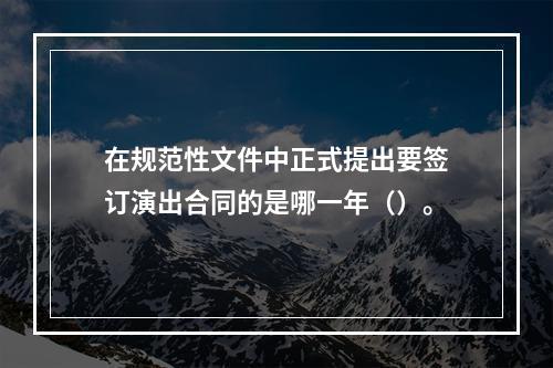 在规范性文件中正式提出要签订演出合同的是哪一年（）。