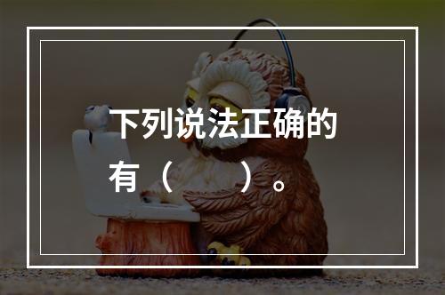 下列说法正确的有（　　）。