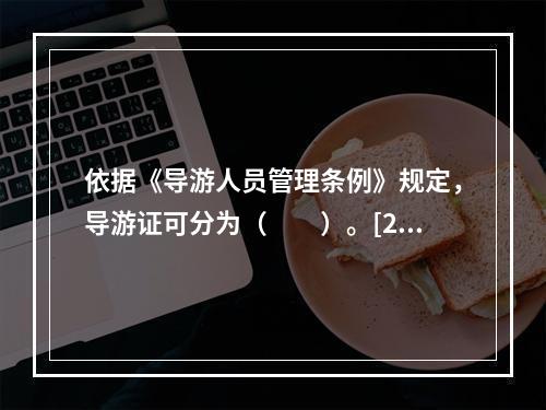 依据《导游人员管理条例》规定，导游证可分为（　　）。[20