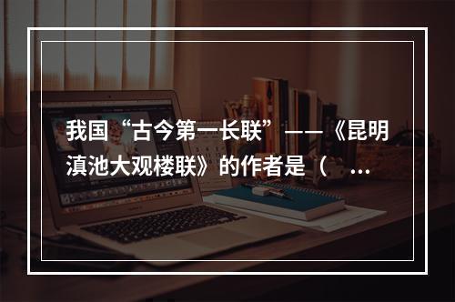 我国“古今第一长联”——《昆明滇池大观楼联》的作者是（　　