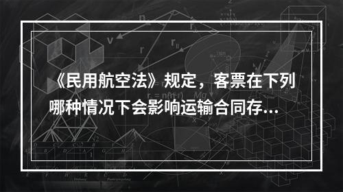 《民用航空法》规定，客票在下列哪种情况下会影响运输合同存在