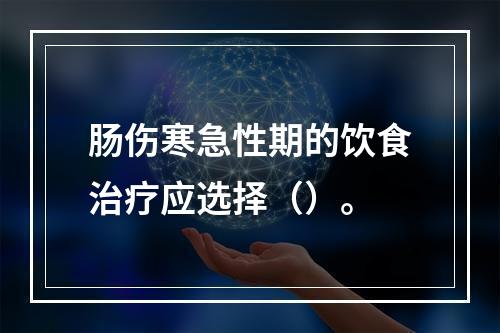 肠伤寒急性期的饮食治疗应选择（）。