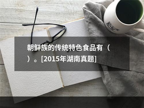 朝鲜族的传统特色食品有（　　）。[2015年湖南真题]