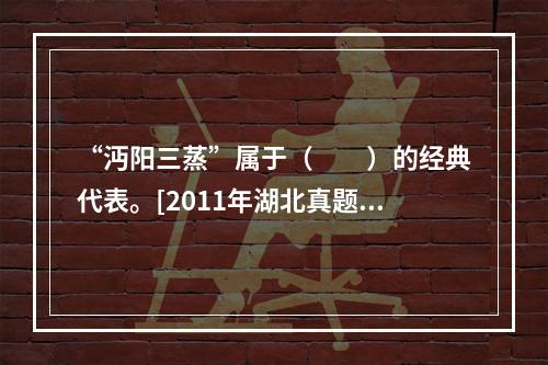 “沔阳三蒸”属于（　　）的经典代表。[2011年湖北真题]