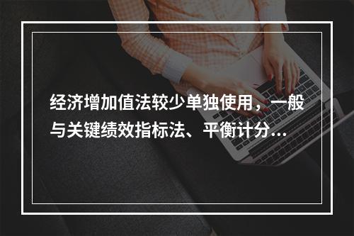 经济增加值法较少单独使用，一般与关键绩效指标法、平衡计分卡等