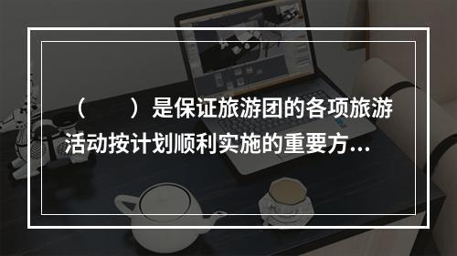 （　　）是保证旅游团的各项旅游活动按计划顺利实施的重要方面