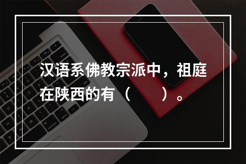 汉语系佛教宗派中，祖庭在陕西的有（　　）。