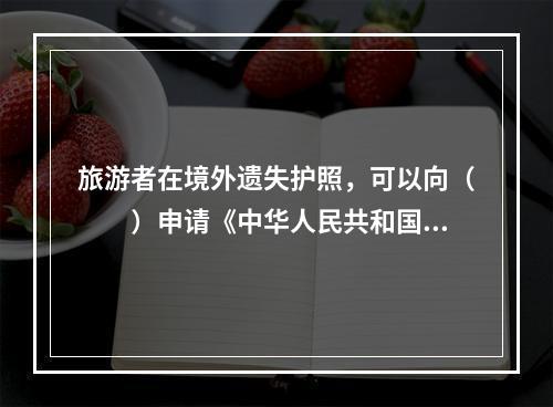 旅游者在境外遗失护照，可以向（　　）申请《中华人民共和国旅