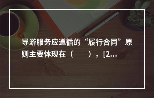 导游服务应遵循的“履行合同”原则主要体现在（　　）。[20