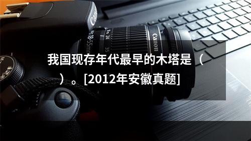 我国现存年代最早的木塔是（　　）。[2012年安徽真题]