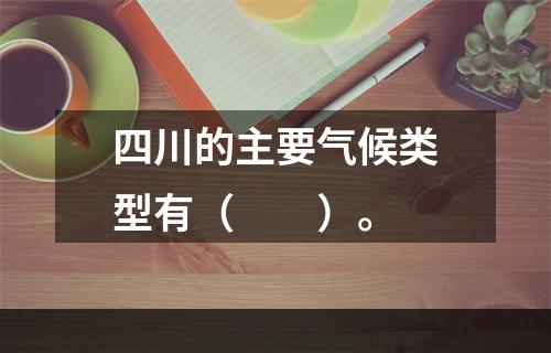 四川的主要气候类型有（　　）。